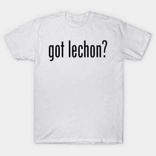 Got Lechon? Filipino Food Humor Design by AiReal Apparel T-Shirt